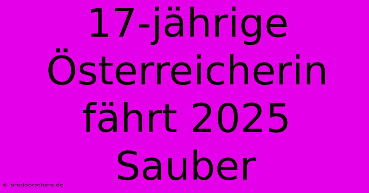 17-jährige Österreicherin Fährt 2025 Sauber