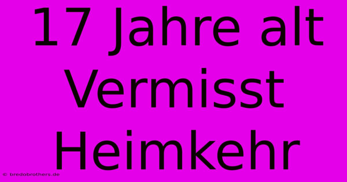 17 Jahre Alt Vermisst  Heimkehr