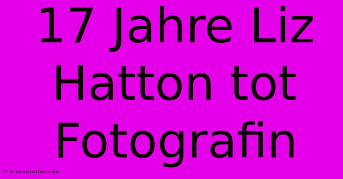 17 Jahre Liz Hatton Tot Fotografin