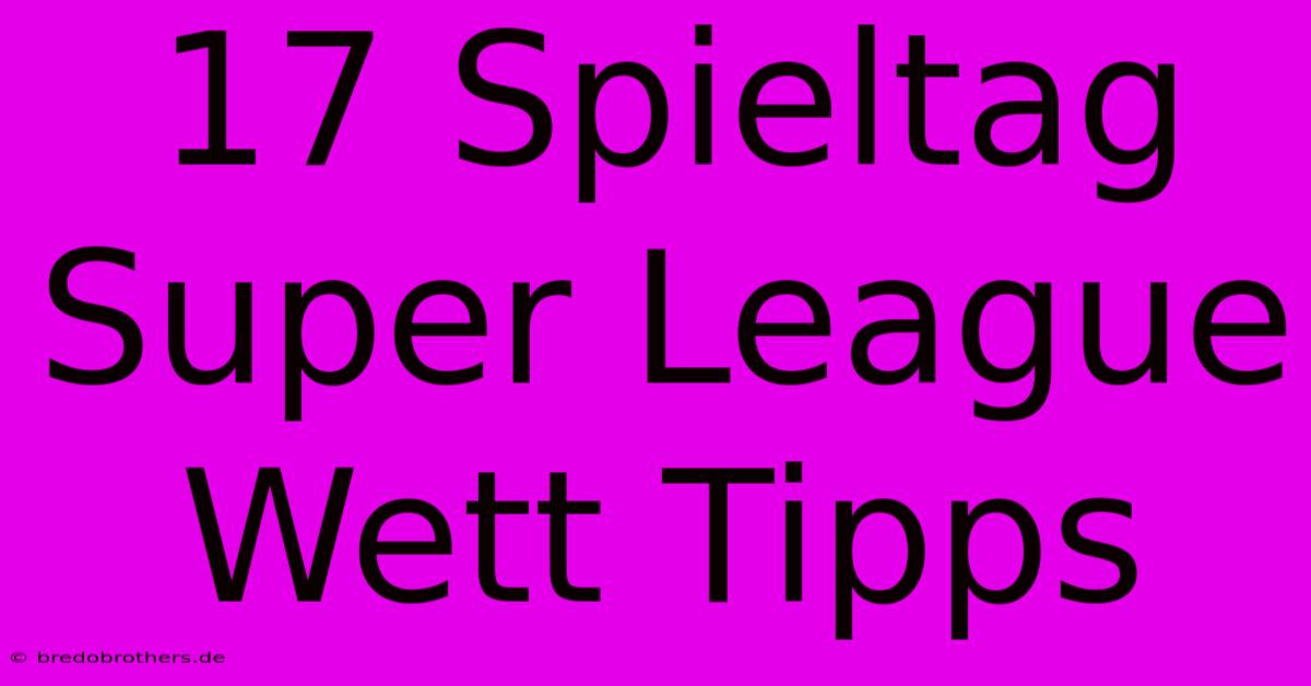 17 Spieltag Super League Wett Tipps