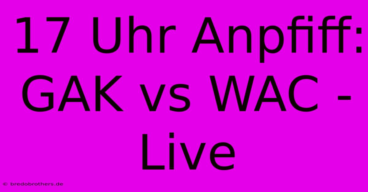 17 Uhr Anpfiff: GAK Vs WAC - Live