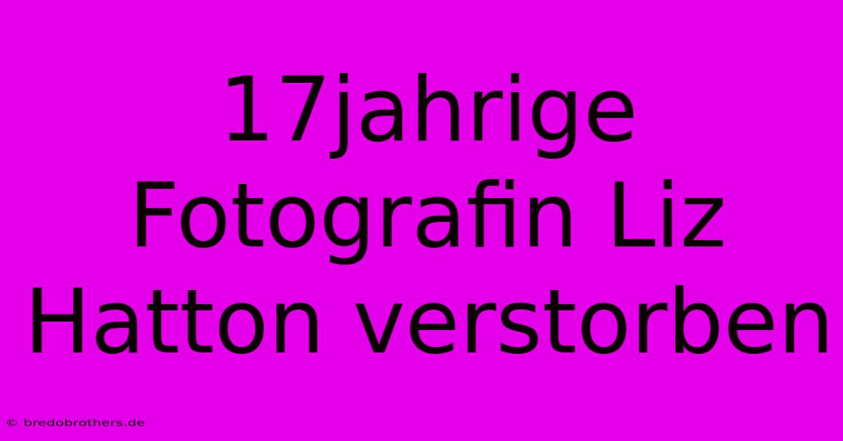 17jahrige Fotografin Liz Hatton Verstorben