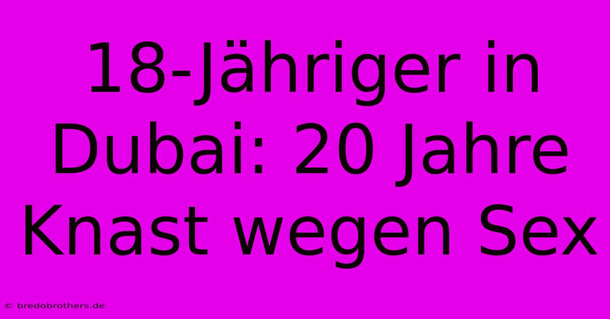 18-Jähriger In Dubai: 20 Jahre Knast Wegen Sex