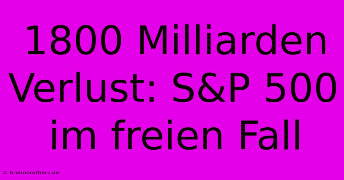 1800 Milliarden Verlust: S&P 500 Im Freien Fall