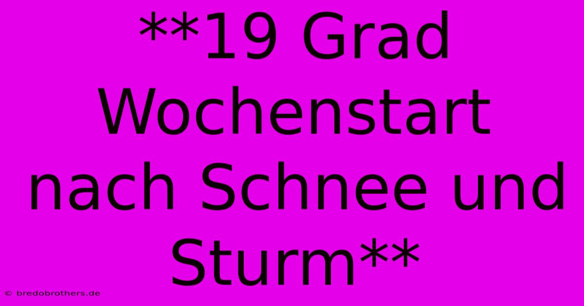 **19 Grad Wochenstart Nach Schnee Und Sturm**