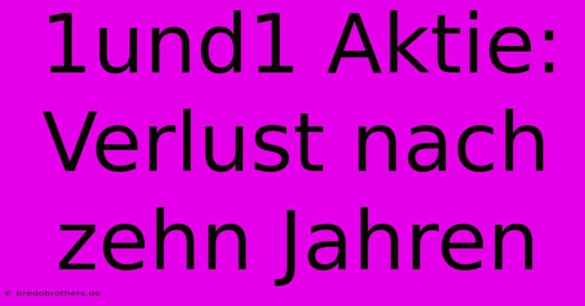 1und1 Aktie: Verlust Nach Zehn Jahren