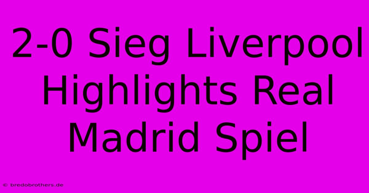 2-0 Sieg Liverpool Highlights Real Madrid Spiel