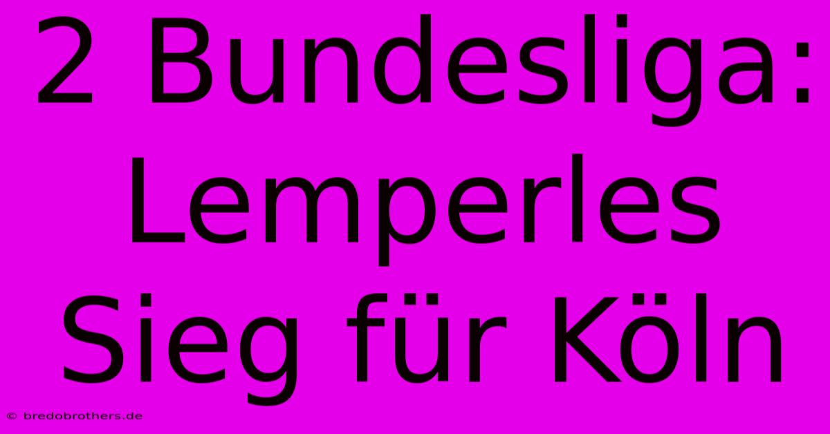 2 Bundesliga: Lemperles Sieg Für Köln