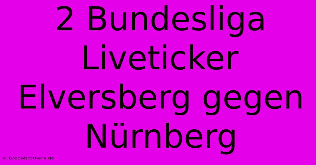 2 Bundesliga Liveticker Elversberg Gegen Nürnberg