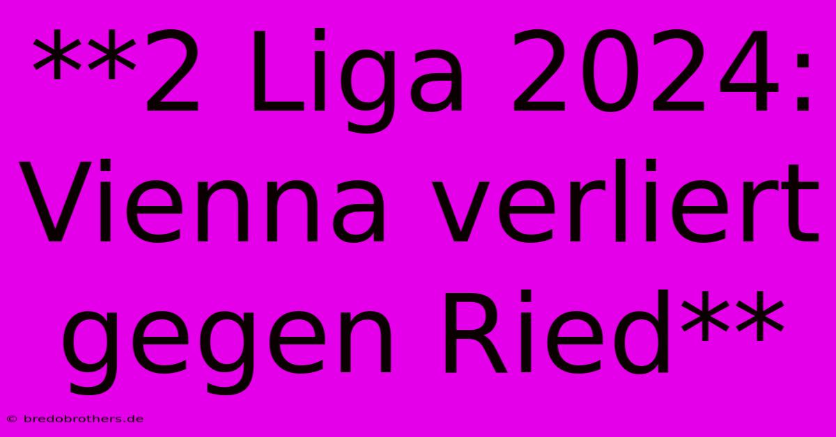 **2 Liga 2024: Vienna Verliert Gegen Ried**