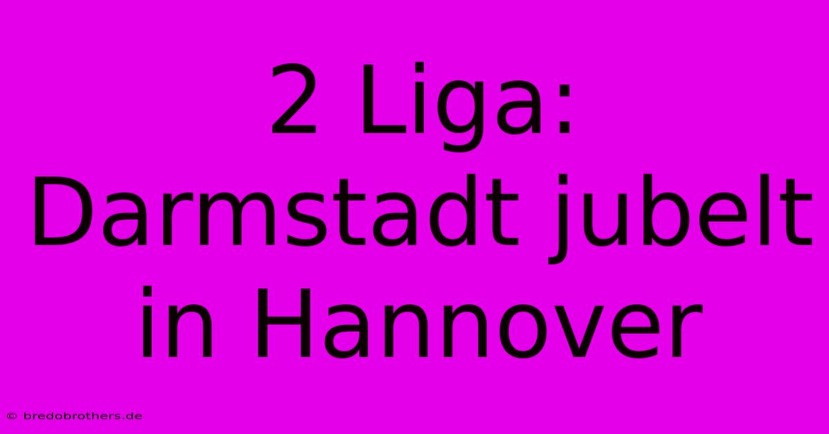 2 Liga: Darmstadt Jubelt In Hannover