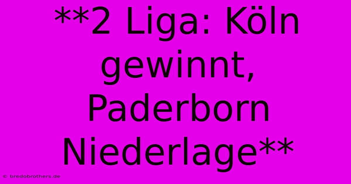 **2 Liga: Köln Gewinnt, Paderborn Niederlage**