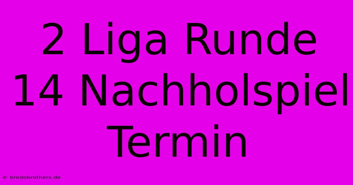 2 Liga Runde 14 Nachholspiel Termin