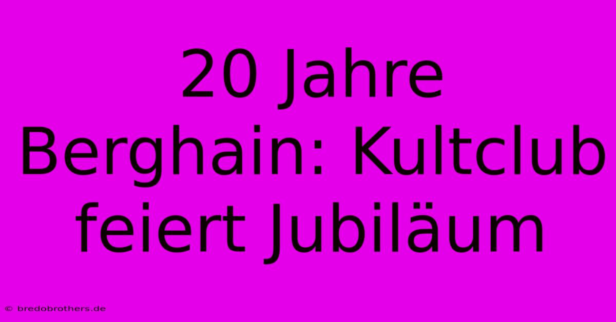 20 Jahre Berghain: Kultclub Feiert Jubiläum