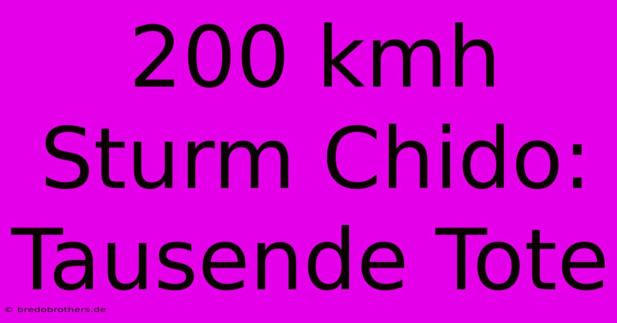 200 Kmh Sturm Chido: Tausende Tote