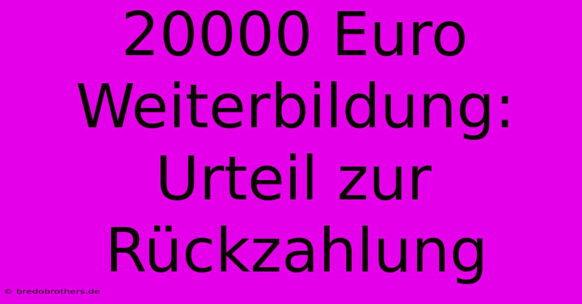 20000 Euro Weiterbildung: Urteil Zur Rückzahlung