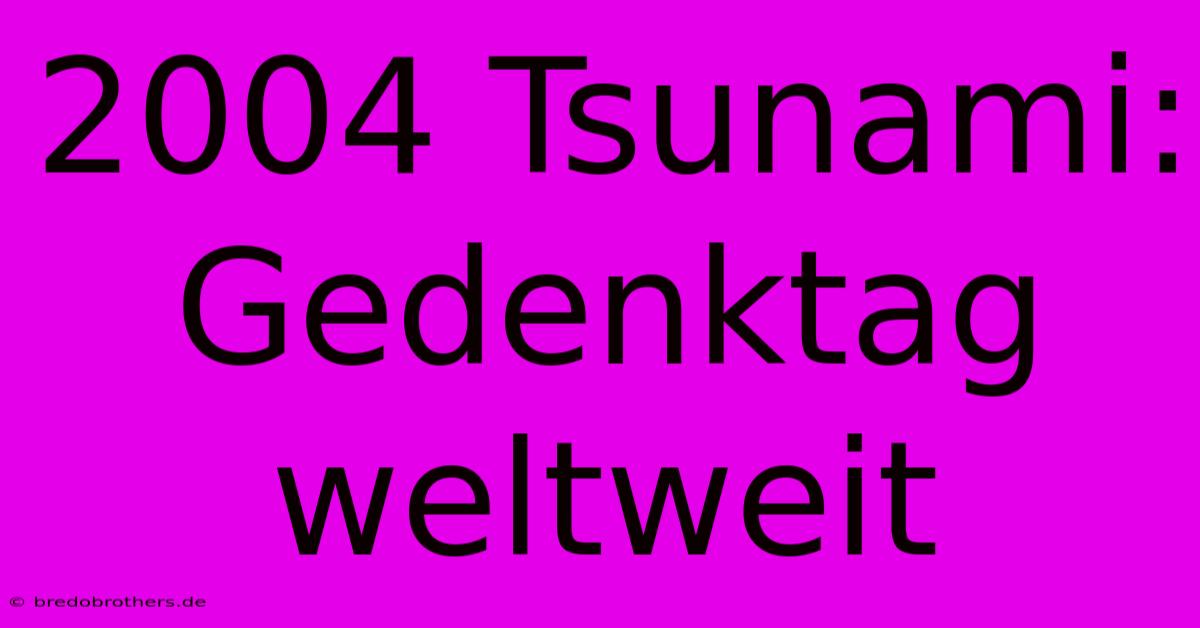 2004 Tsunami: Gedenktag Weltweit