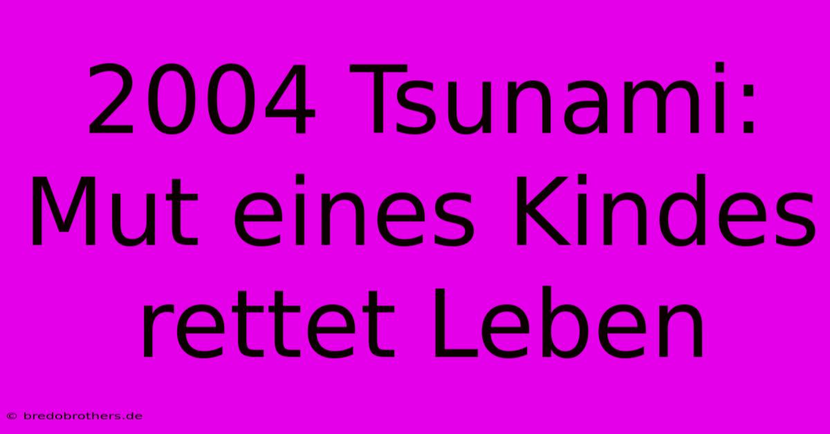 2004 Tsunami: Mut Eines Kindes Rettet Leben