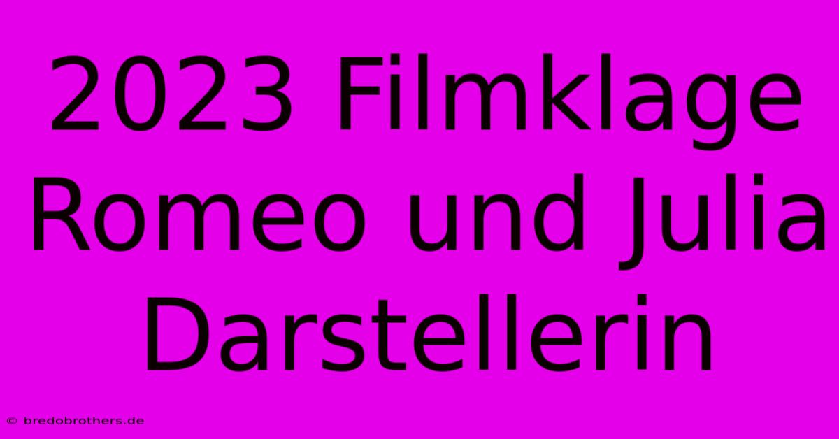 2023 Filmklage Romeo Und Julia Darstellerin