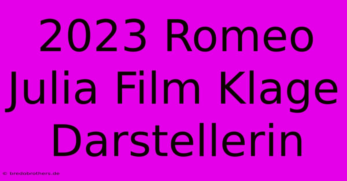 2023 Romeo Julia Film Klage Darstellerin