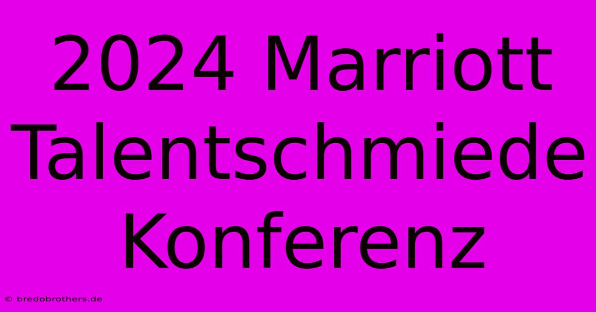 2024 Marriott Talentschmiede Konferenz