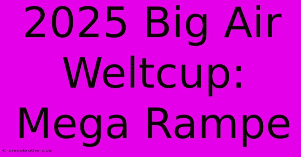 2025 Big Air Weltcup: Mega Rampe