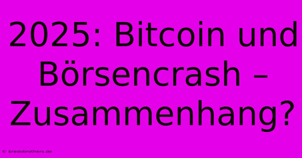 2025: Bitcoin Und Börsencrash – Zusammenhang?