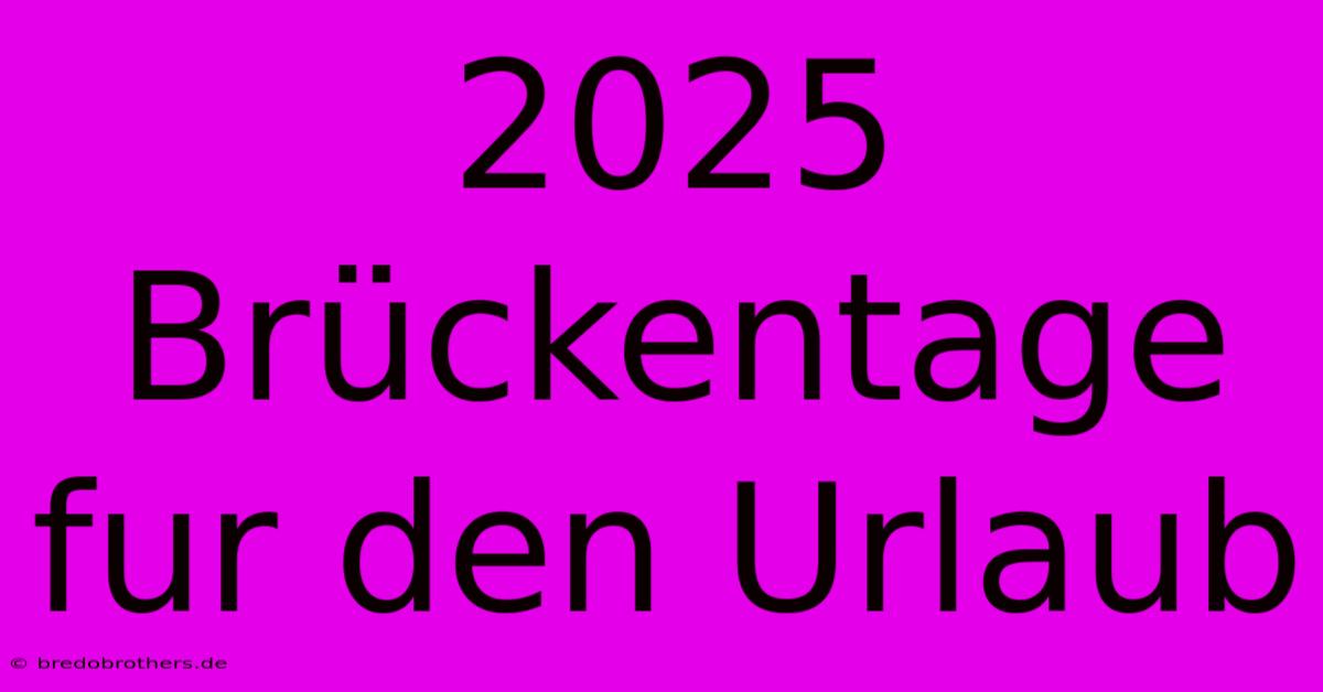 2025 Brückentage Fur Den Urlaub