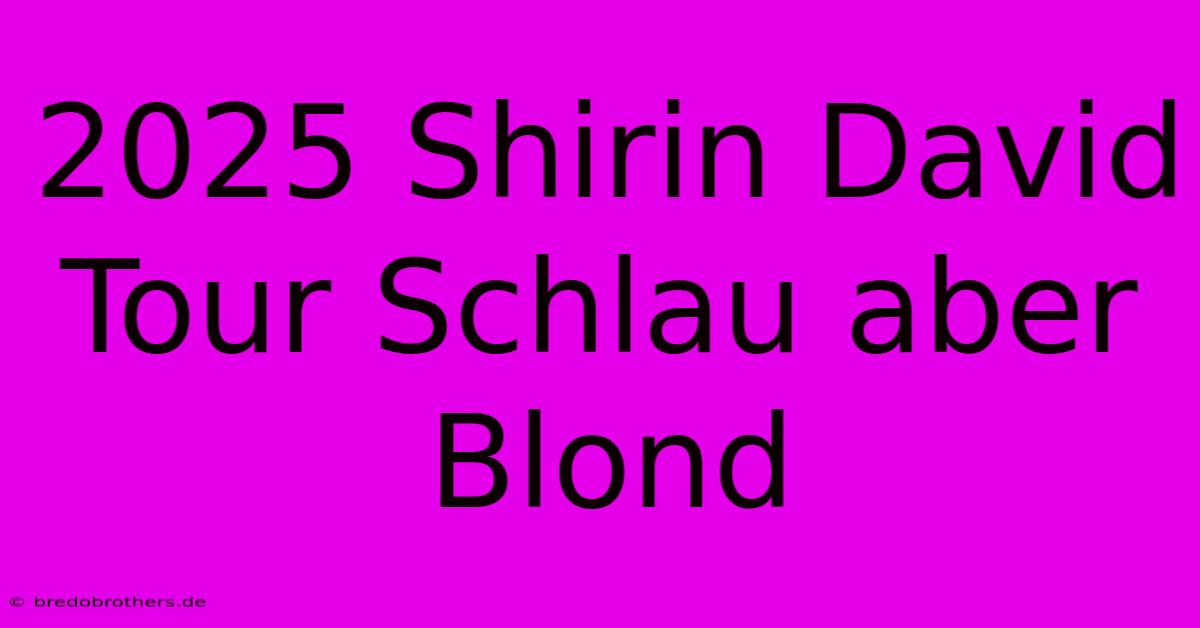 2025 Shirin David Tour Schlau Aber Blond