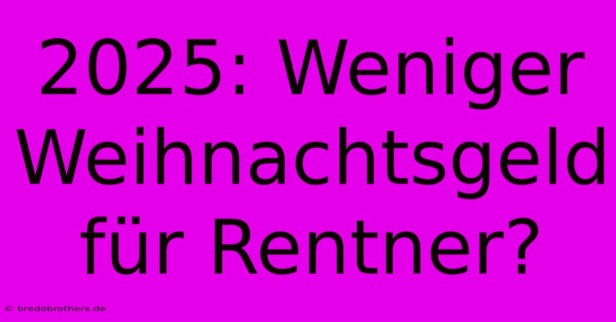 2025: Weniger Weihnachtsgeld Für Rentner?