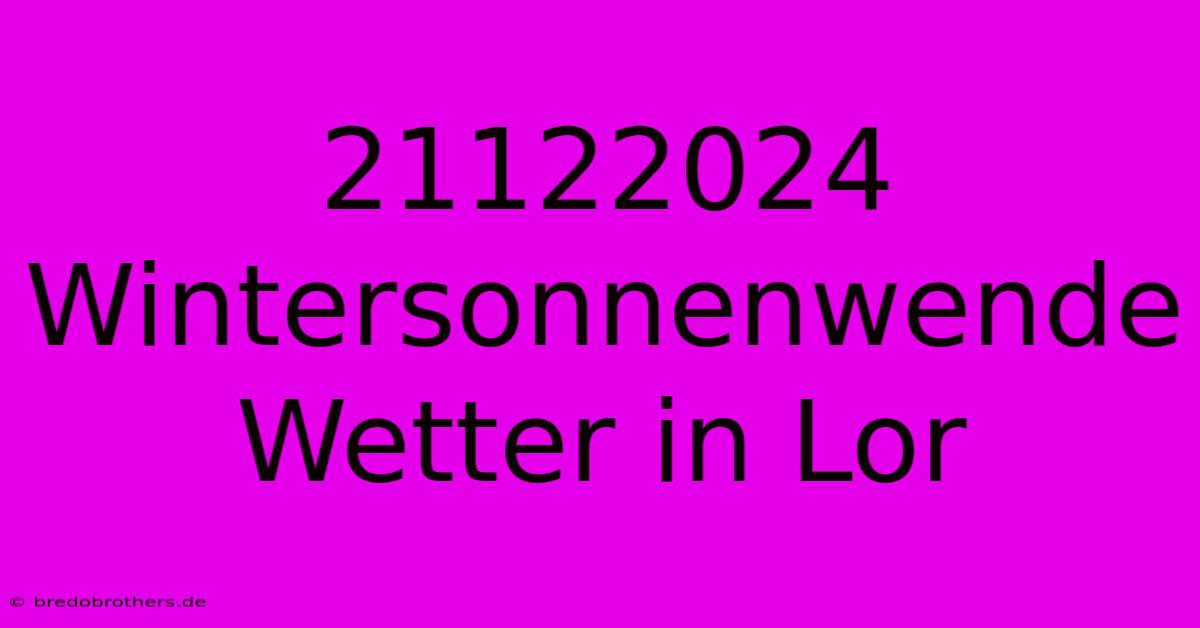 21122024 Wintersonnenwende Wetter In Lor