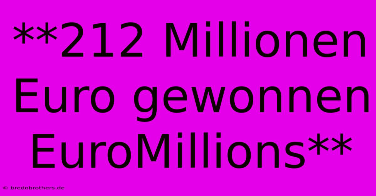 **212 Millionen Euro Gewonnen EuroMillions**