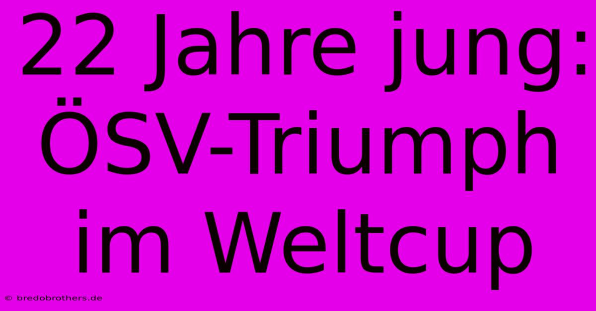 22 Jahre Jung: ÖSV-Triumph Im Weltcup