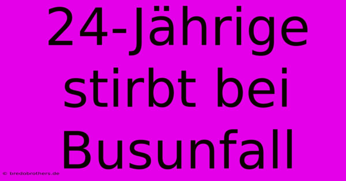 24-Jährige Stirbt Bei Busunfall