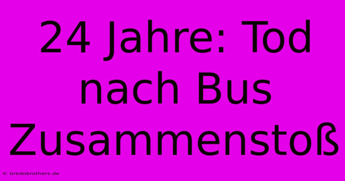 24 Jahre: Tod Nach Bus Zusammenstoß