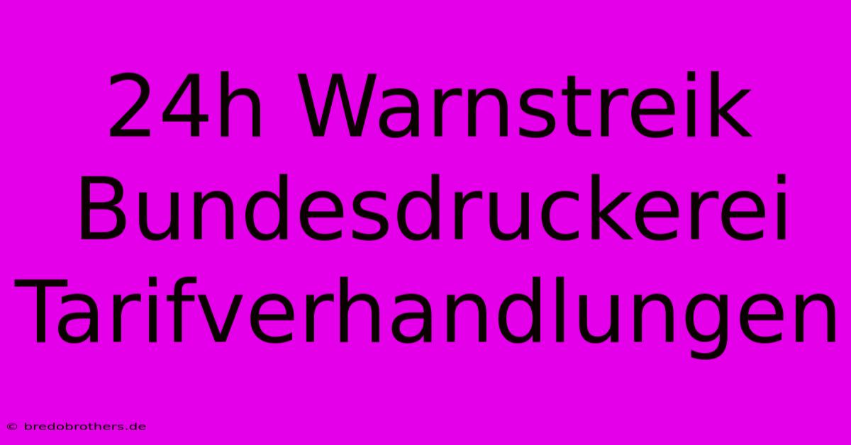 24h Warnstreik Bundesdruckerei Tarifverhandlungen