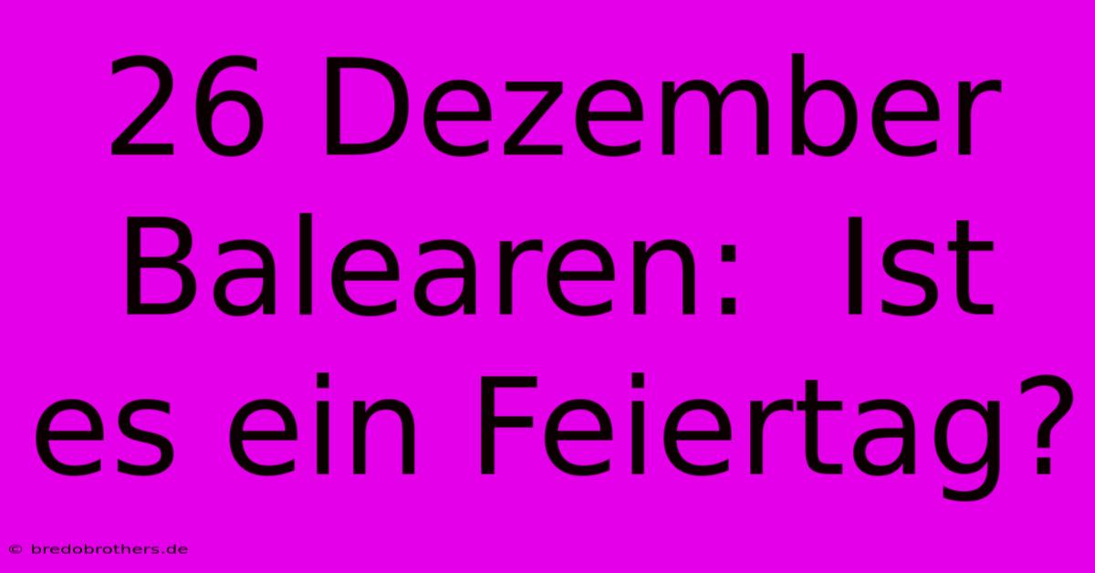 26 Dezember Balearen:  Ist Es Ein Feiertag?