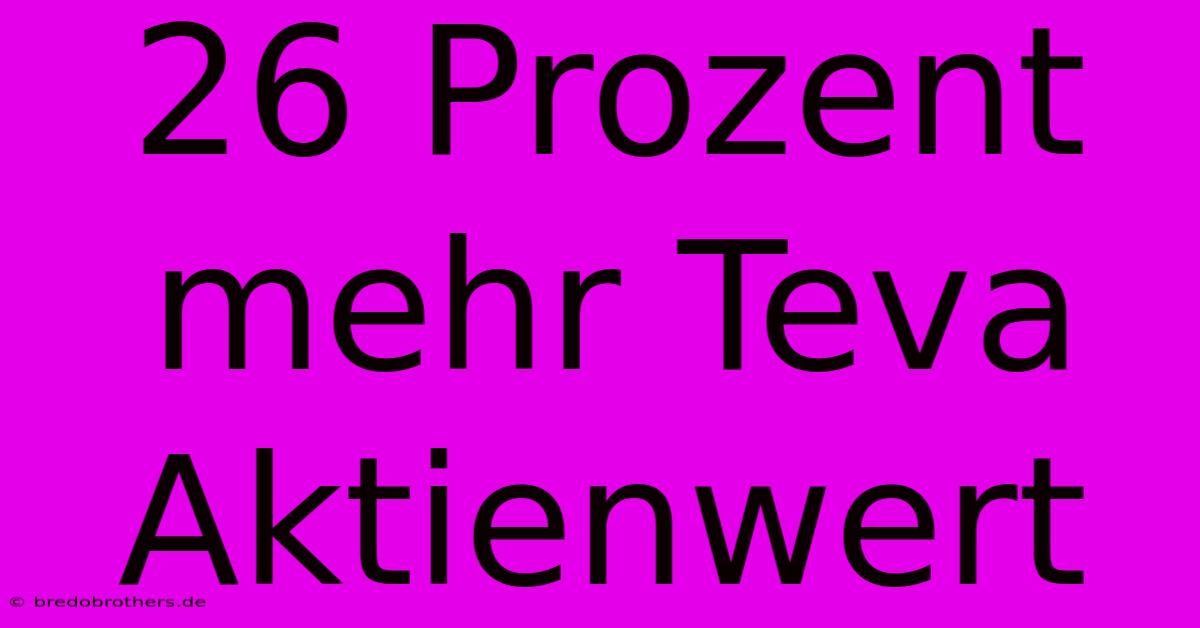 26 Prozent Mehr Teva Aktienwert