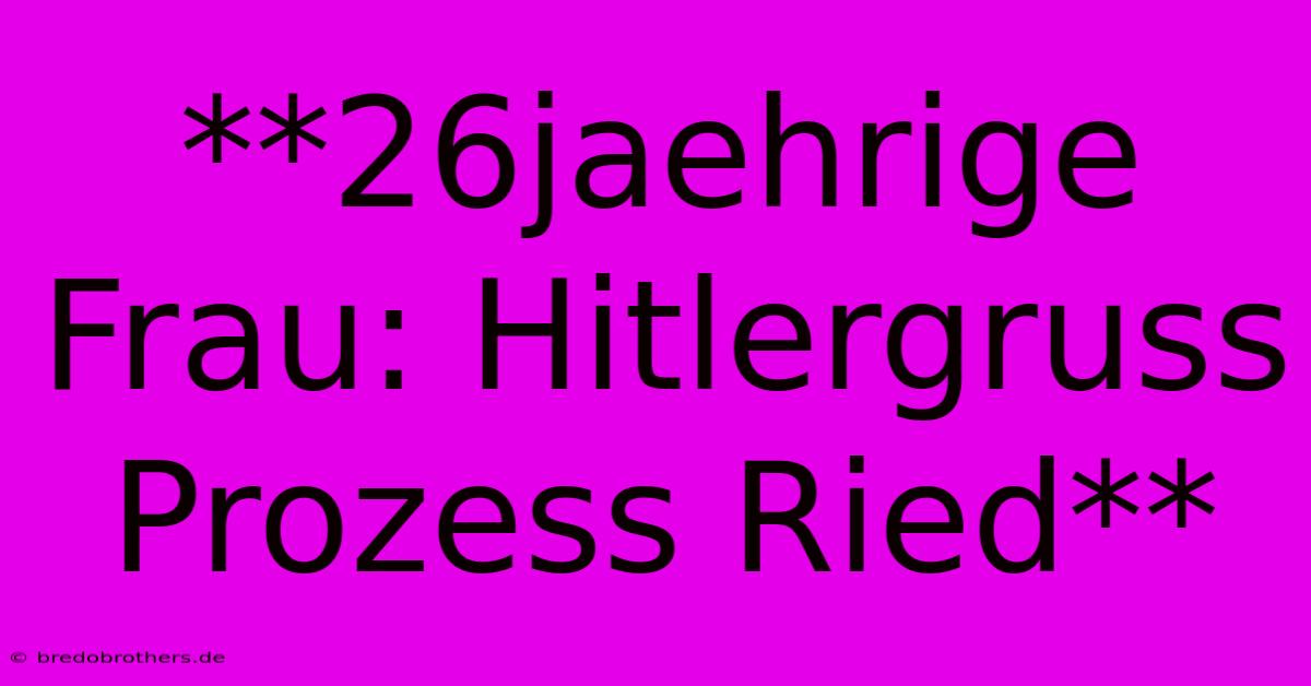 **26jaehrige Frau: Hitlergruss Prozess Ried**