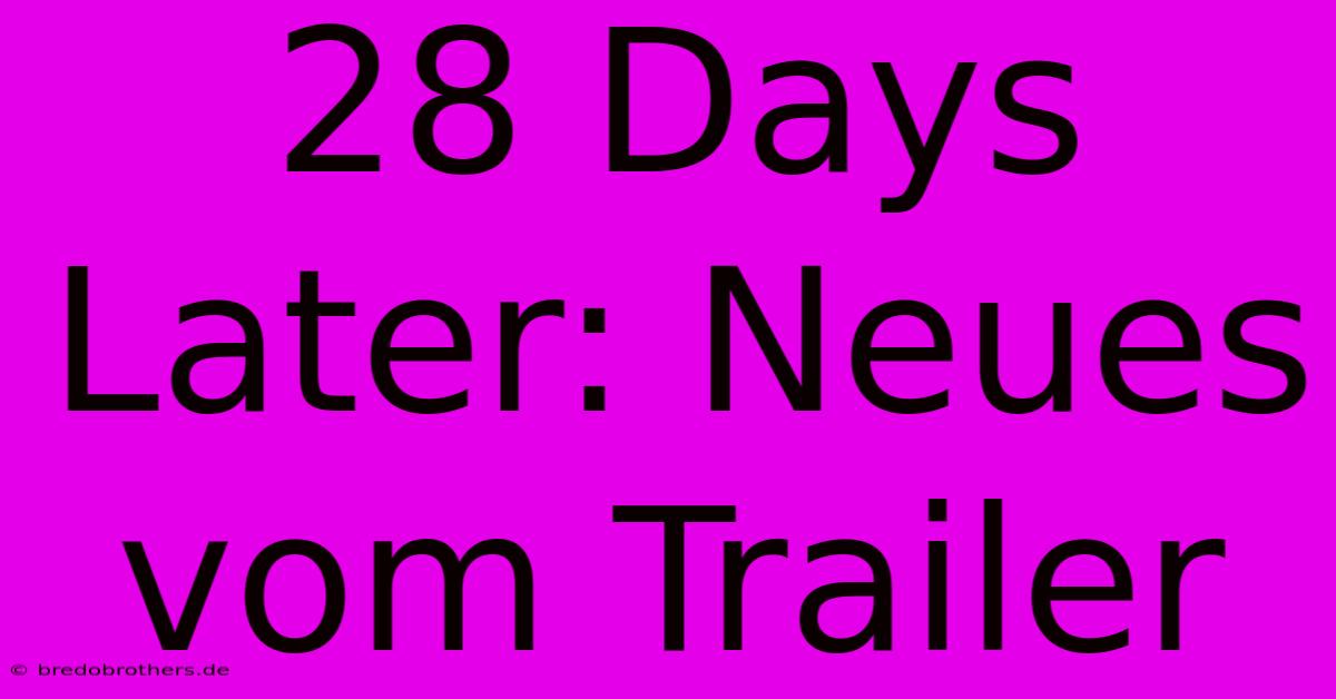 28 Days Later: Neues Vom Trailer