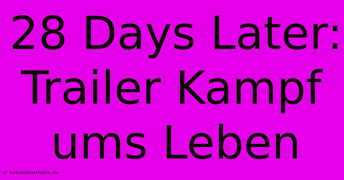 28 Days Later:  Trailer Kampf Ums Leben