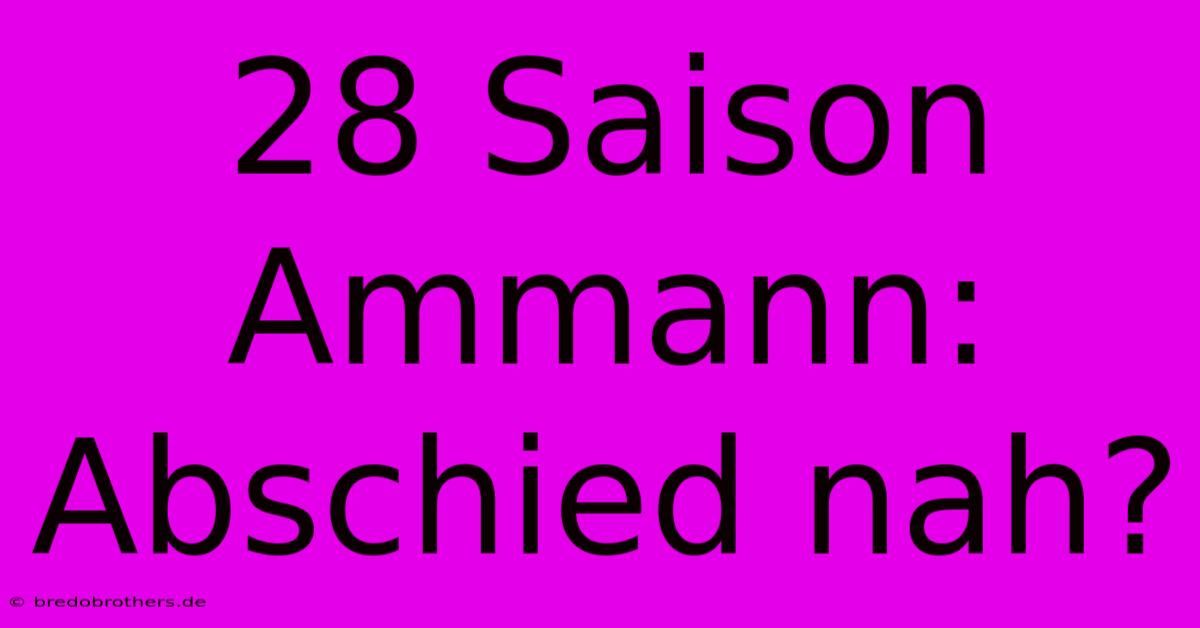 28 Saison Ammann: Abschied Nah?