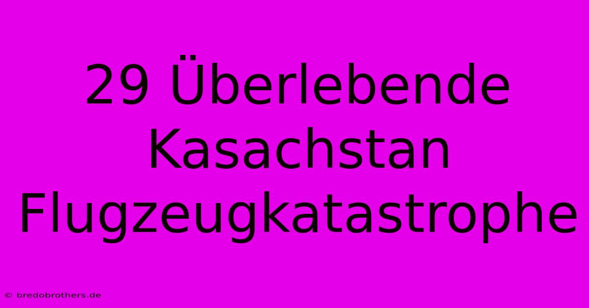 29 Überlebende Kasachstan Flugzeugkatastrophe