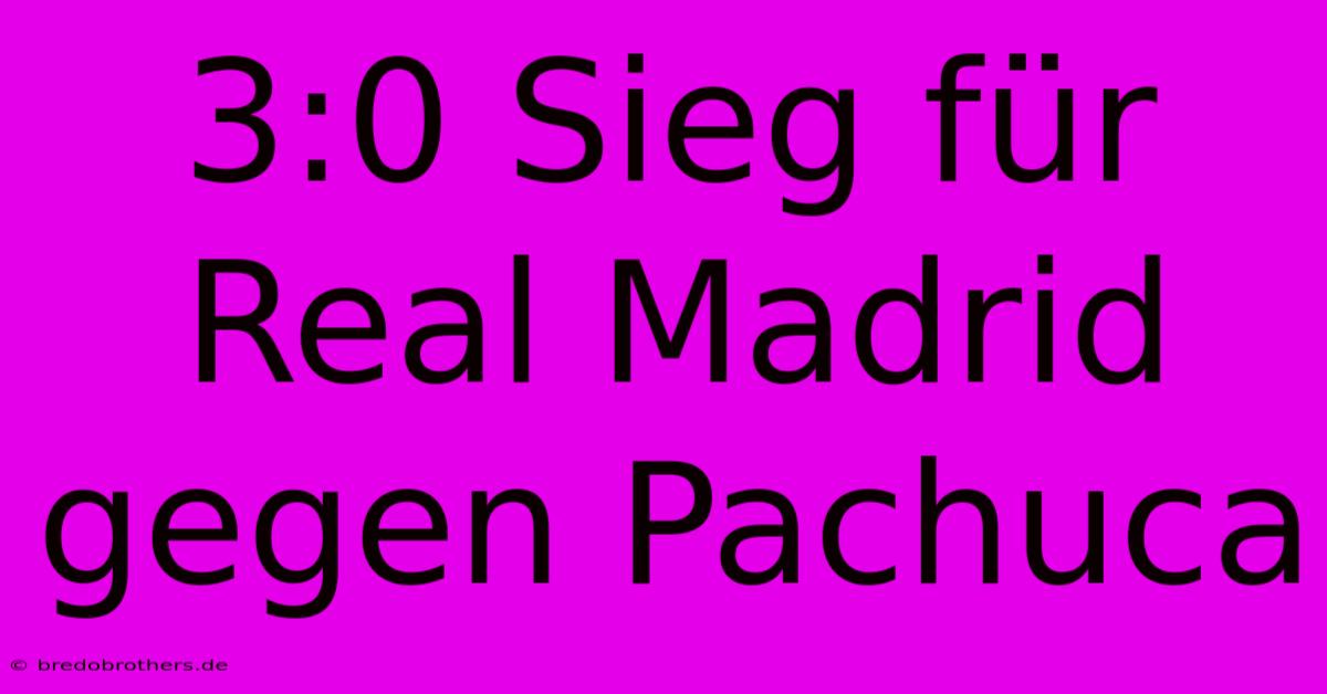 3:0 Sieg Für Real Madrid Gegen Pachuca