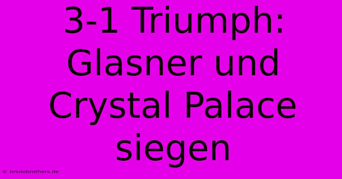 3-1 Triumph: Glasner Und Crystal Palace Siegen