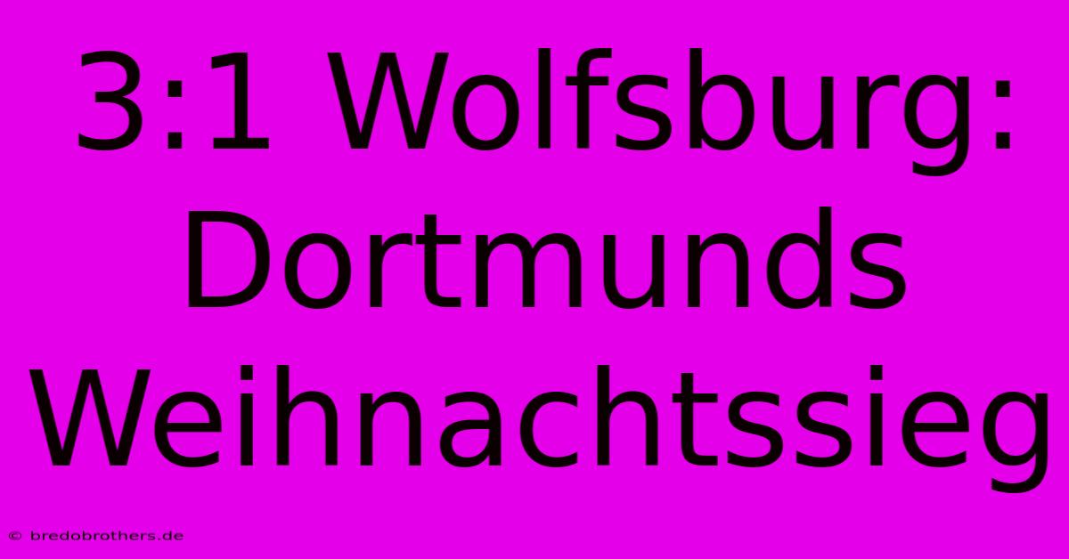 3:1 Wolfsburg: Dortmunds Weihnachtssieg