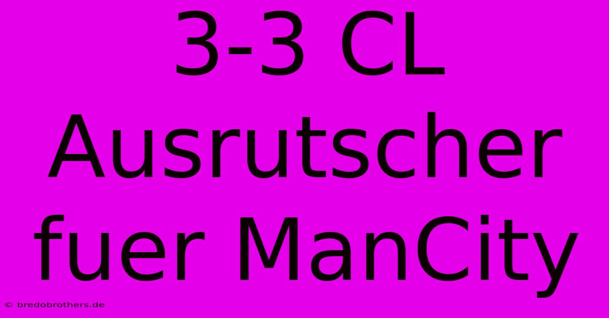 3-3 CL Ausrutscher Fuer ManCity