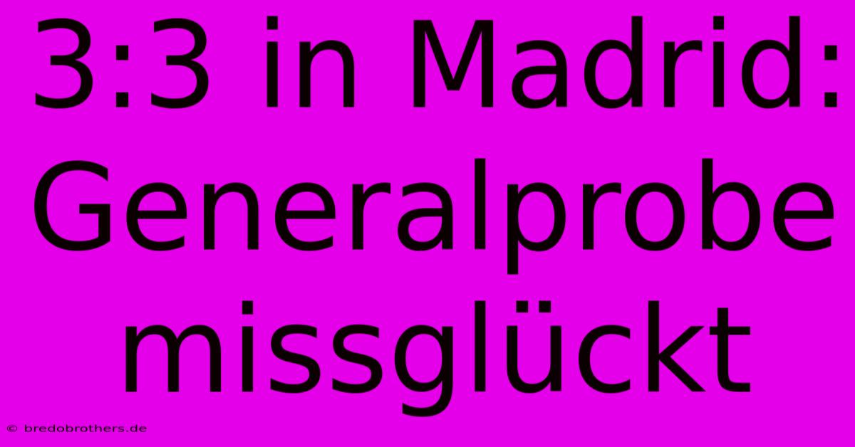 3:3 In Madrid: Generalprobe Missglückt