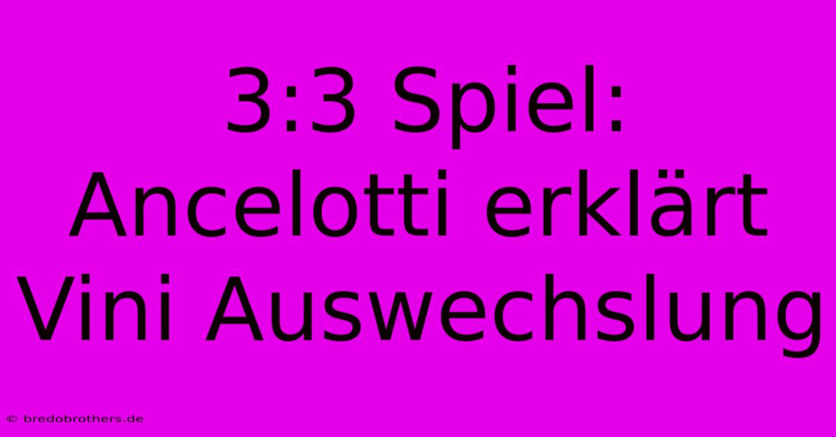 3:3 Spiel: Ancelotti Erklärt Vini Auswechslung