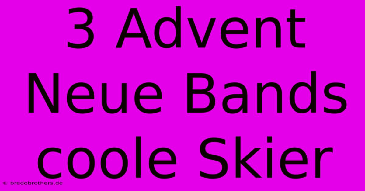 3 Advent Neue Bands Coole Skier